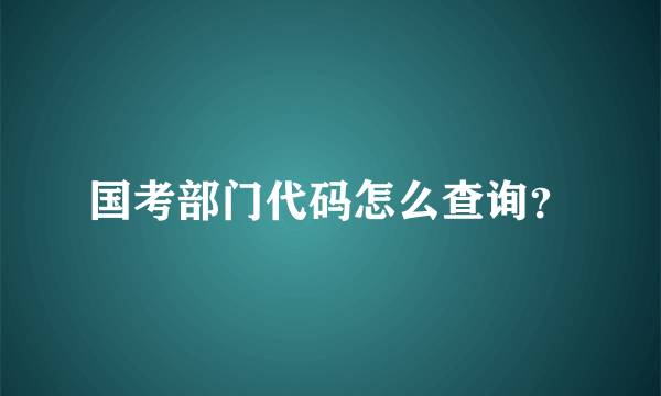 国考部门代码怎么查询？