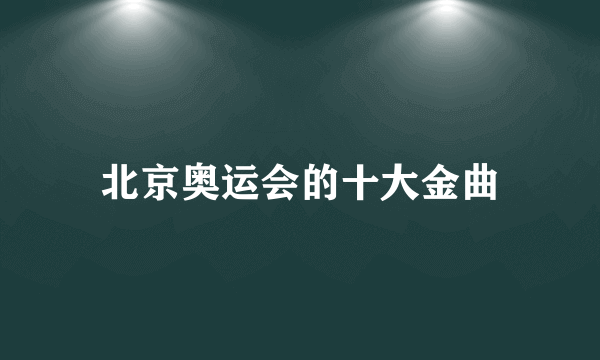 北京奥运会的十大金曲