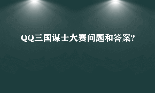 QQ三国谋士大赛问题和答案?