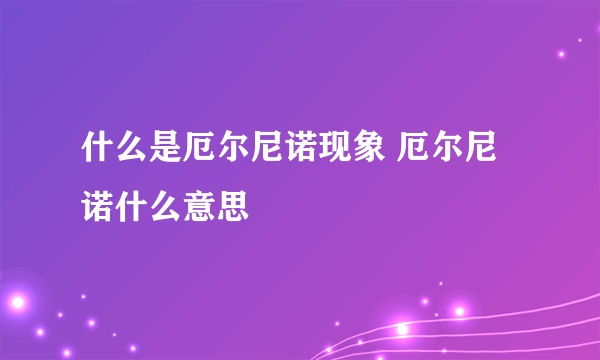 什么是厄尔尼诺现象 厄尔尼诺什么意思