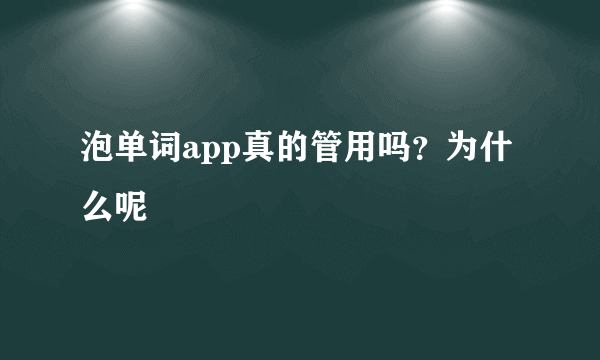 泡单词app真的管用吗？为什么呢