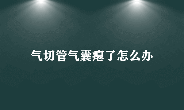 气切管气囊瘪了怎么办