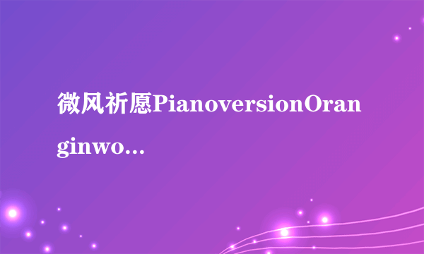 微风祈愿PianoversionOranginwork电子书txt全集下载