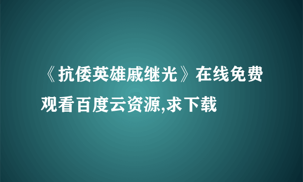 《抗倭英雄戚继光》在线免费观看百度云资源,求下载