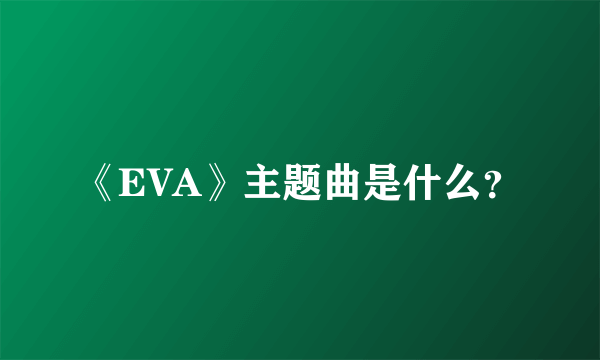 《EVA》主题曲是什么？