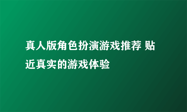 真人版角色扮演游戏推荐 贴近真实的游戏体验