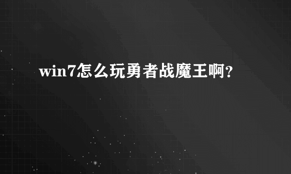 win7怎么玩勇者战魔王啊？