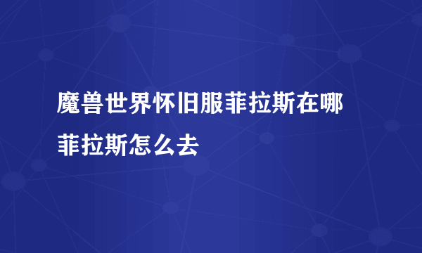 魔兽世界怀旧服菲拉斯在哪 菲拉斯怎么去