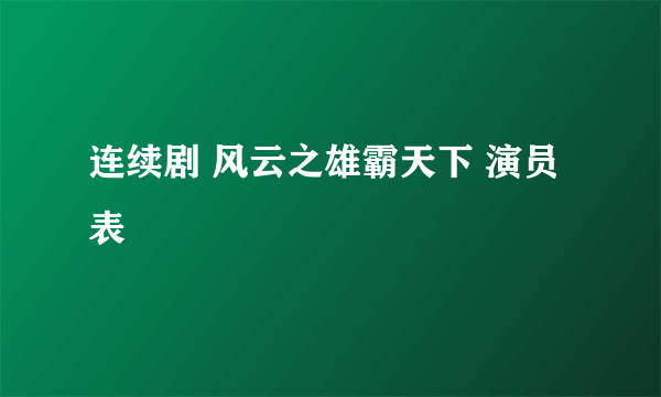 连续剧 风云之雄霸天下 演员表