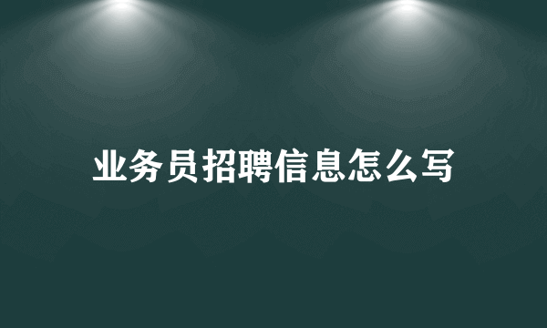 业务员招聘信息怎么写