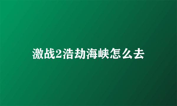 激战2浩劫海峡怎么去