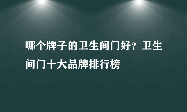 哪个牌子的卫生间门好？卫生间门十大品牌排行榜