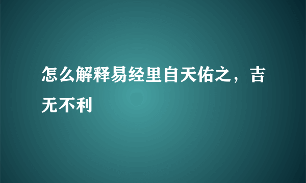 怎么解释易经里自天佑之，吉无不利