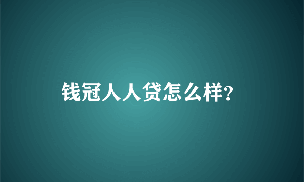 钱冠人人贷怎么样？