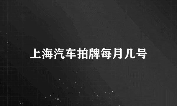 上海汽车拍牌每月几号