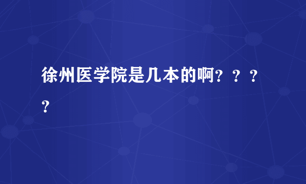 徐州医学院是几本的啊？？？？