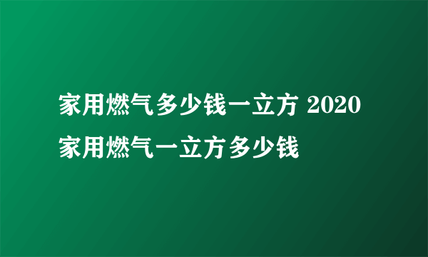 家用燃气多少钱一立方 2020家用燃气一立方多少钱