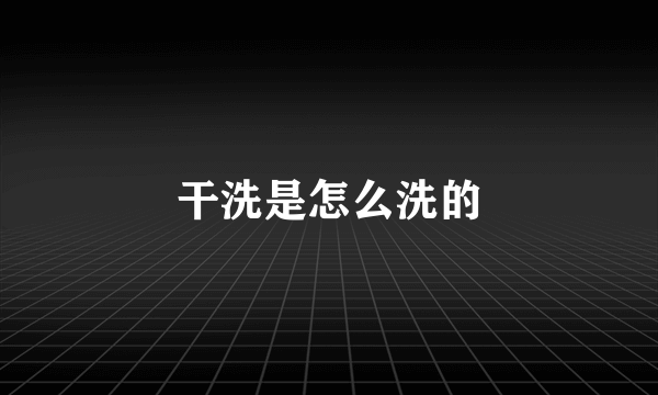 干洗是怎么洗的