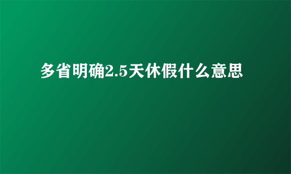 多省明确2.5天休假什么意思