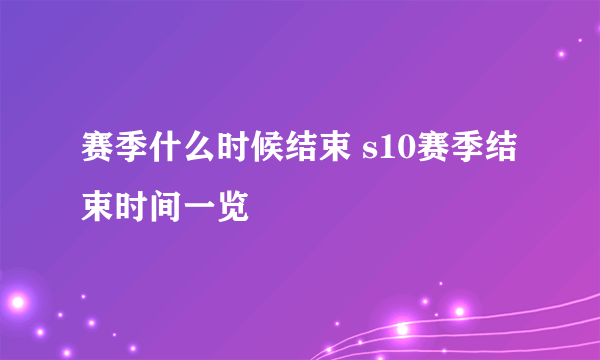 赛季什么时候结束 s10赛季结束时间一览