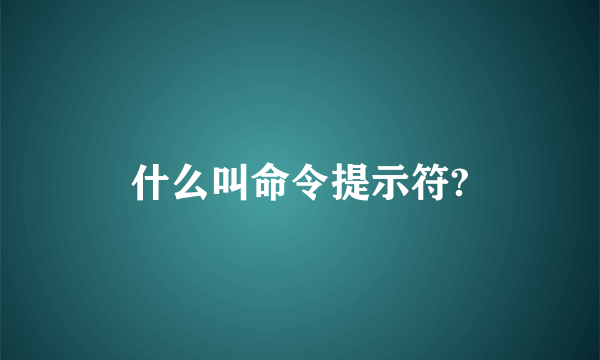 什么叫命令提示符?