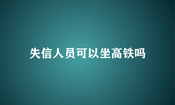 失信人员可以坐高铁吗