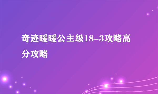 奇迹暖暖公主级18-3攻略高分攻略