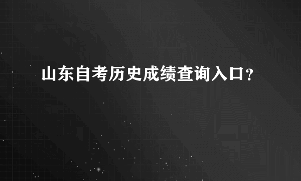 山东自考历史成绩查询入口？