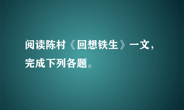 阅读陈村《回想铁生》一文，完成下列各题。