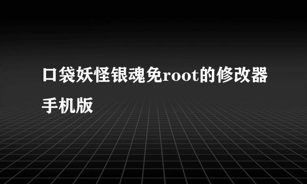 口袋妖怪银魂免root的修改器手机版