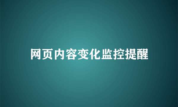 网页内容变化监控提醒