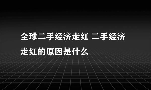 全球二手经济走红 二手经济走红的原因是什么