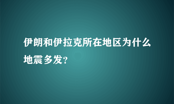 伊朗和伊拉克所在地区为什么地震多发？