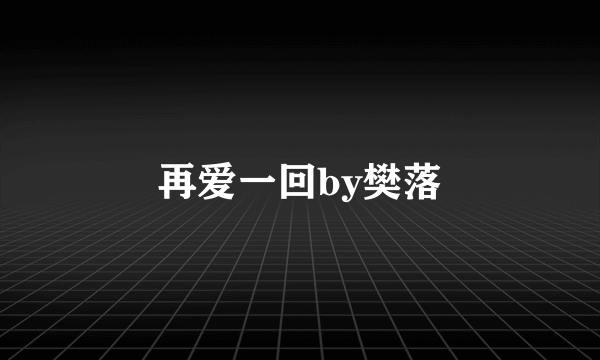 再爱一回by樊落