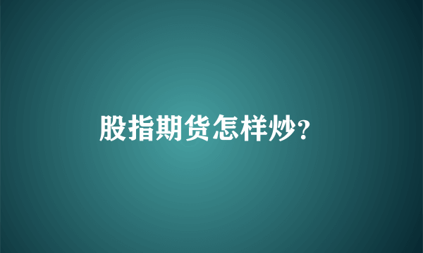 股指期货怎样炒？