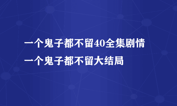 一个鬼子都不留40全集剧情 一个鬼子都不留大结局