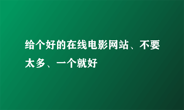 给个好的在线电影网站、不要太多、一个就好