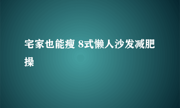 宅家也能瘦 8式懒人沙发减肥操