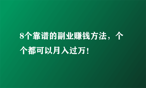 8个靠谱的副业赚钱方法，个个都可以月入过万！