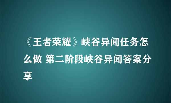 《王者荣耀》峡谷异闻任务怎么做 第二阶段峡谷异闻答案分享