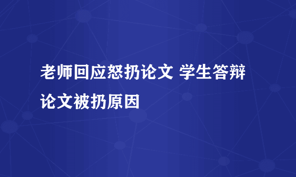 老师回应怒扔论文 学生答辩论文被扔原因