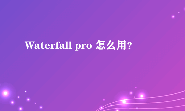 Waterfall pro 怎么用？