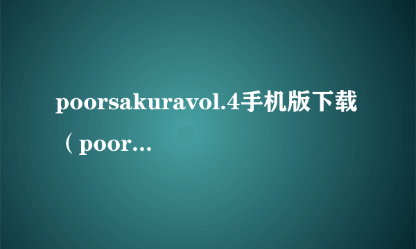 poorsakuravol.4手机版下载（poorsakuravol 4）