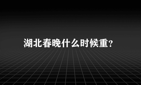 湖北春晚什么时候重？