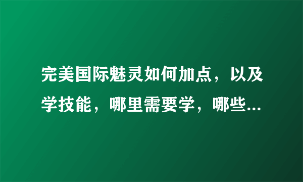 完美国际魅灵如何加点，以及学技能，哪里需要学，哪些不需要学