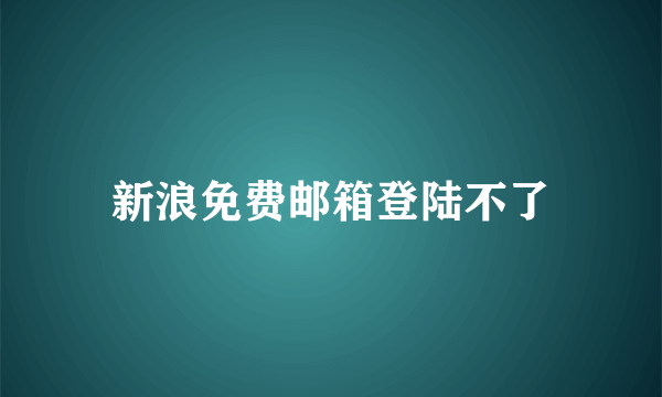 新浪免费邮箱登陆不了