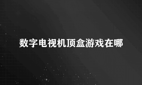 数字电视机顶盒游戏在哪