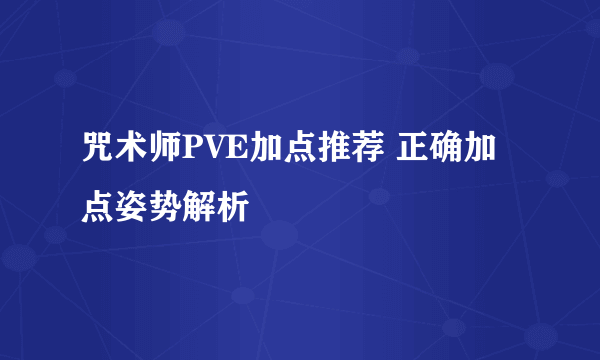 咒术师PVE加点推荐 正确加点姿势解析