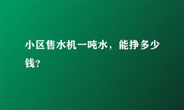 小区售水机一吨水，能挣多少钱？