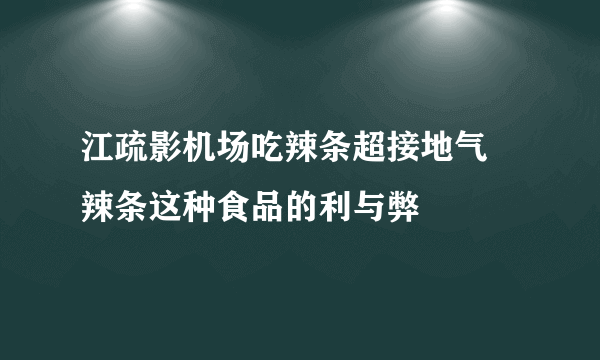 江疏影机场吃辣条超接地气 辣条这种食品的利与弊